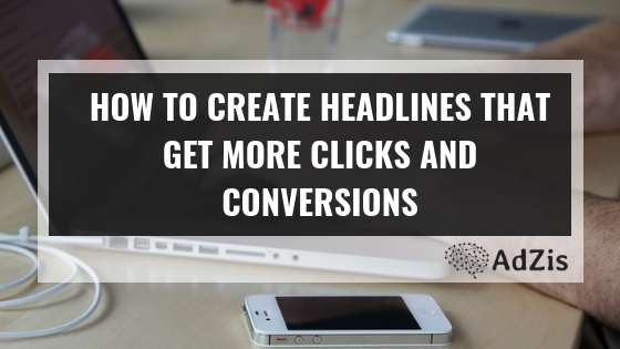 How To Create Headlines That Get More Clicks and Conversions