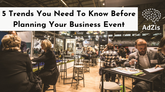5 Trends You Need To Know Before Planning Your Business Event