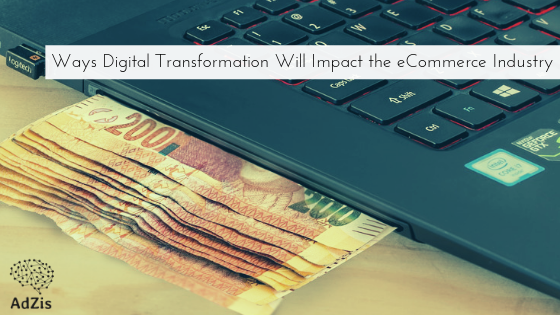 Ways Digital Transformation Will Impact the eCommerce Industry
