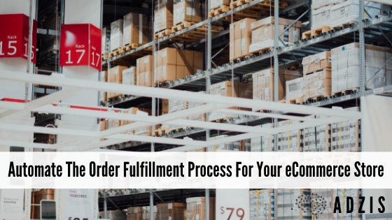 Automate The Order Fulfillment Process For Your eCommerce Store
