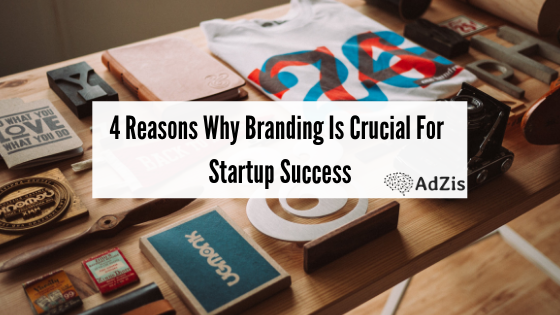 4 Reasons Why Branding Is Crucial For Startup Success