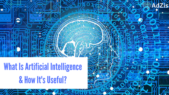 Artificial Intelligence Useful - What Is Artificial Intelligence & How It’s Useful?
