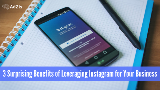 Leveraging Instagram Business - 3 Surprising Benefits of Leveraging Instagram for Your Business