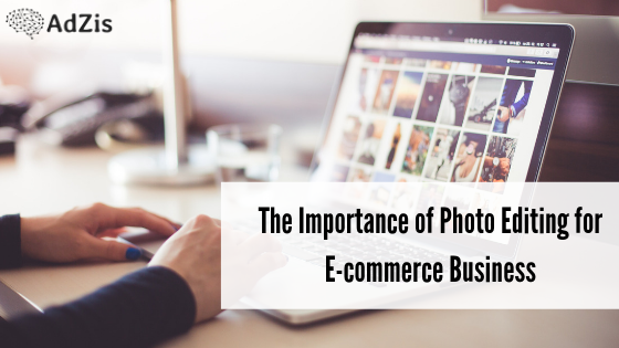 Photo Editing - The Importance of Photo Editing for E-commerce Business