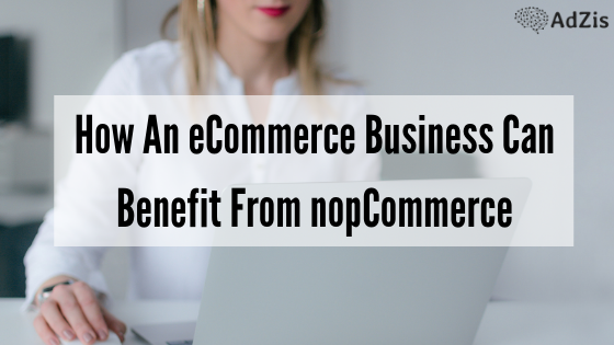 How An eCommerce Business Can Benefit From nopCommerce