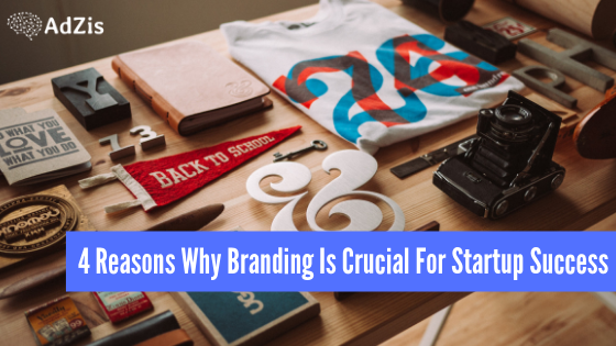 Branding Startup - 4 Reasons Why Branding Is Crucial For Startup Success