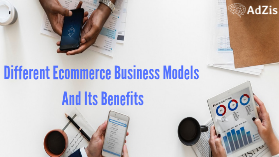 Different Ecommerce Business Models And Its Benefits